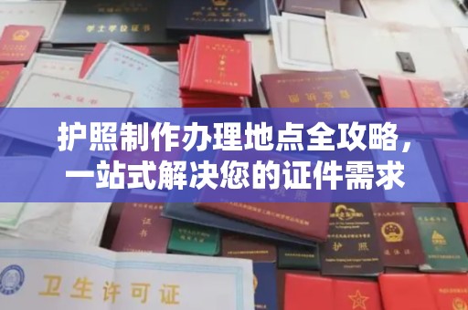 遂川护照制作办理地点全攻略，一站式解决您的证件需求
