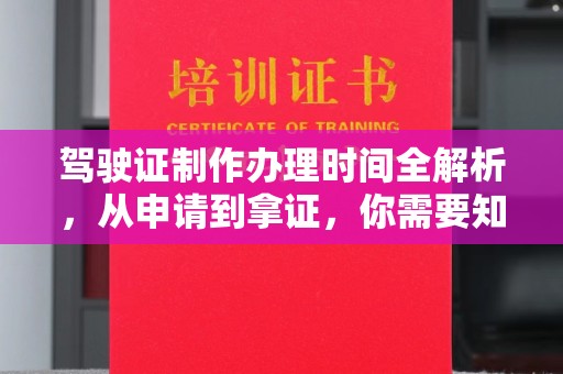 遂川驾驶证制作办理时间全解析，从申请到拿证，你需要知道的一切