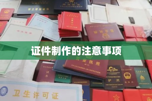 遂川证件制作的注意事项