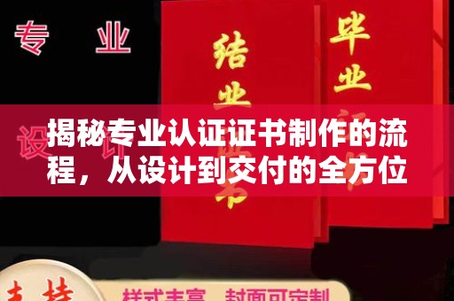 遂川揭秘专业认证证书制作的流程，从设计到交付的全方位解析