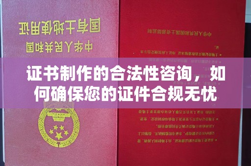 遂川证书制作的合法性咨询，如何确保您的证件合规无忧