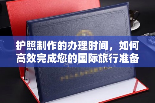 遂川护照制作的办理时间，如何高效完成您的国际旅行准备