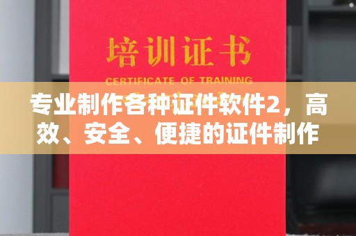 遂川专业制作各种证件软件2，高效、安全、便捷的证件制作解决方案