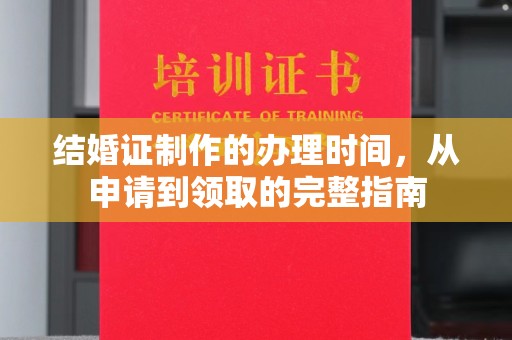 遂川结婚证制作的办理时间，从申请到领取的完整指南