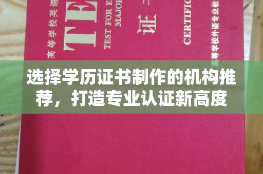 遂川选择学历证书制作的机构推荐，打造专业认证新高度