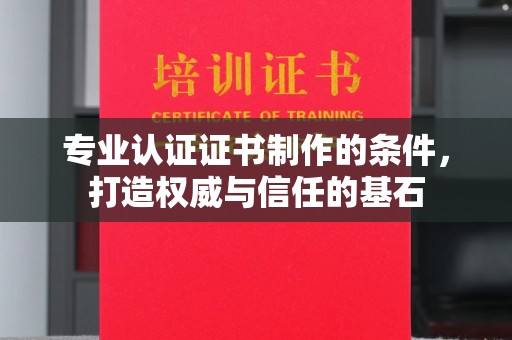 遂川专业认证证书制作的条件，打造权威与信任的基石