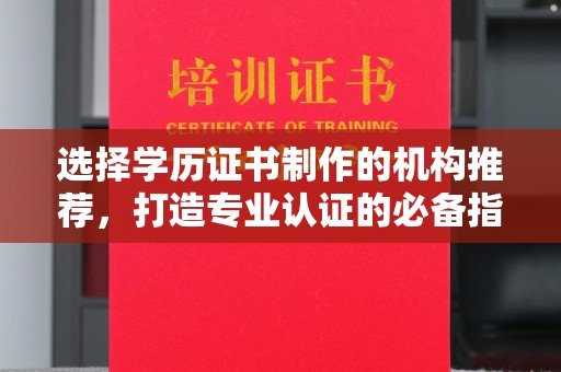 遂川选择学历证书制作的机构推荐，打造专业认证的必备指南