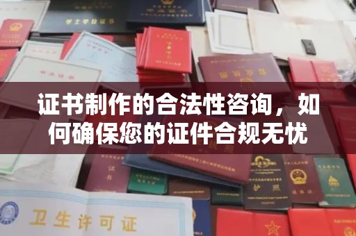 遂川证书制作的合法性咨询，如何确保您的证件合规无忧