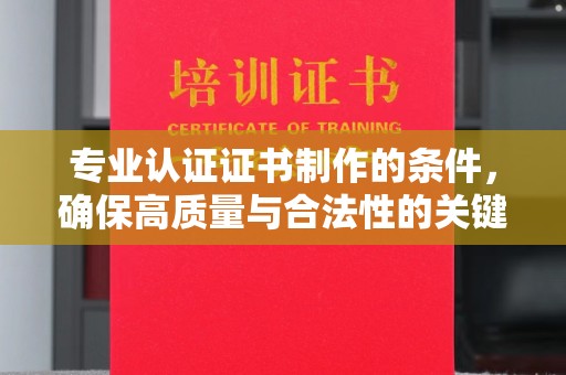 遂川专业认证证书制作的条件，确保高质量与合法性的关键要素