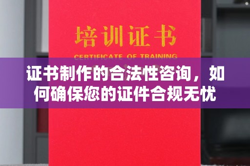 遂川证书制作的合法性咨询，如何确保您的证件合规无忧