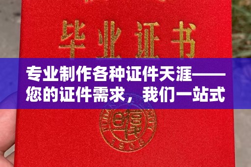 遂川专业制作各种证件天涯——您的证件需求，我们一站式解决