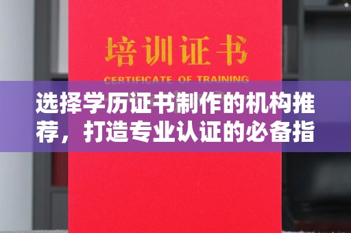 遂川选择学历证书制作的机构推荐，打造专业认证的必备指南